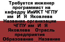 Требуется инженер-программист на кафедру ИиИКТ ЧГПУ им. И. Я. Яковлева › Название организации ­ ЧГПУ им. И. Я. Яковлева › Отрасль предприятия ­ Образование › Название вакансии ­ Инженер-программист › Место работы ­ ул. К. Маркса, 38 - Чувашия респ., Чебоксары г. Работа » Вакансии   . Чувашия респ.,Чебоксары г.